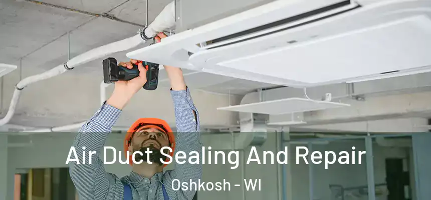  Air Duct Sealing And Repair Oshkosh - WI