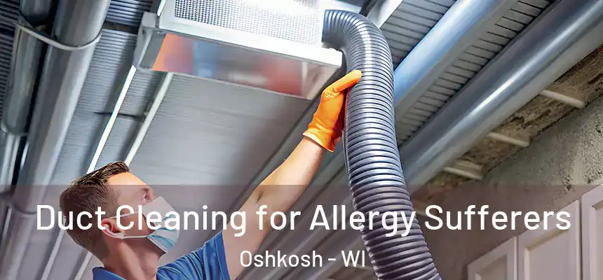  Duct Cleaning for Allergy Sufferers Oshkosh - WI