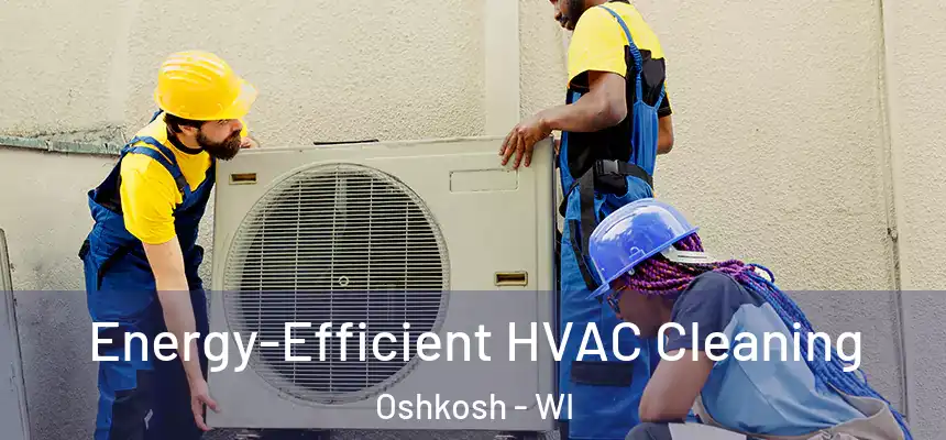  Energy-Efficient HVAC Cleaning Oshkosh - WI